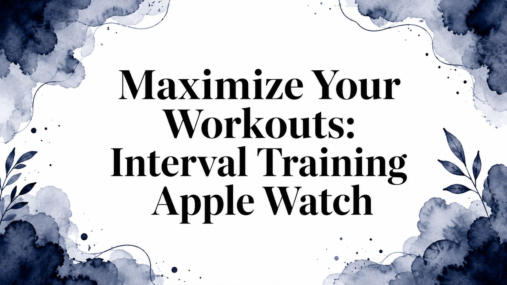 Maximize Your Workouts: Interval Training Apple Watch