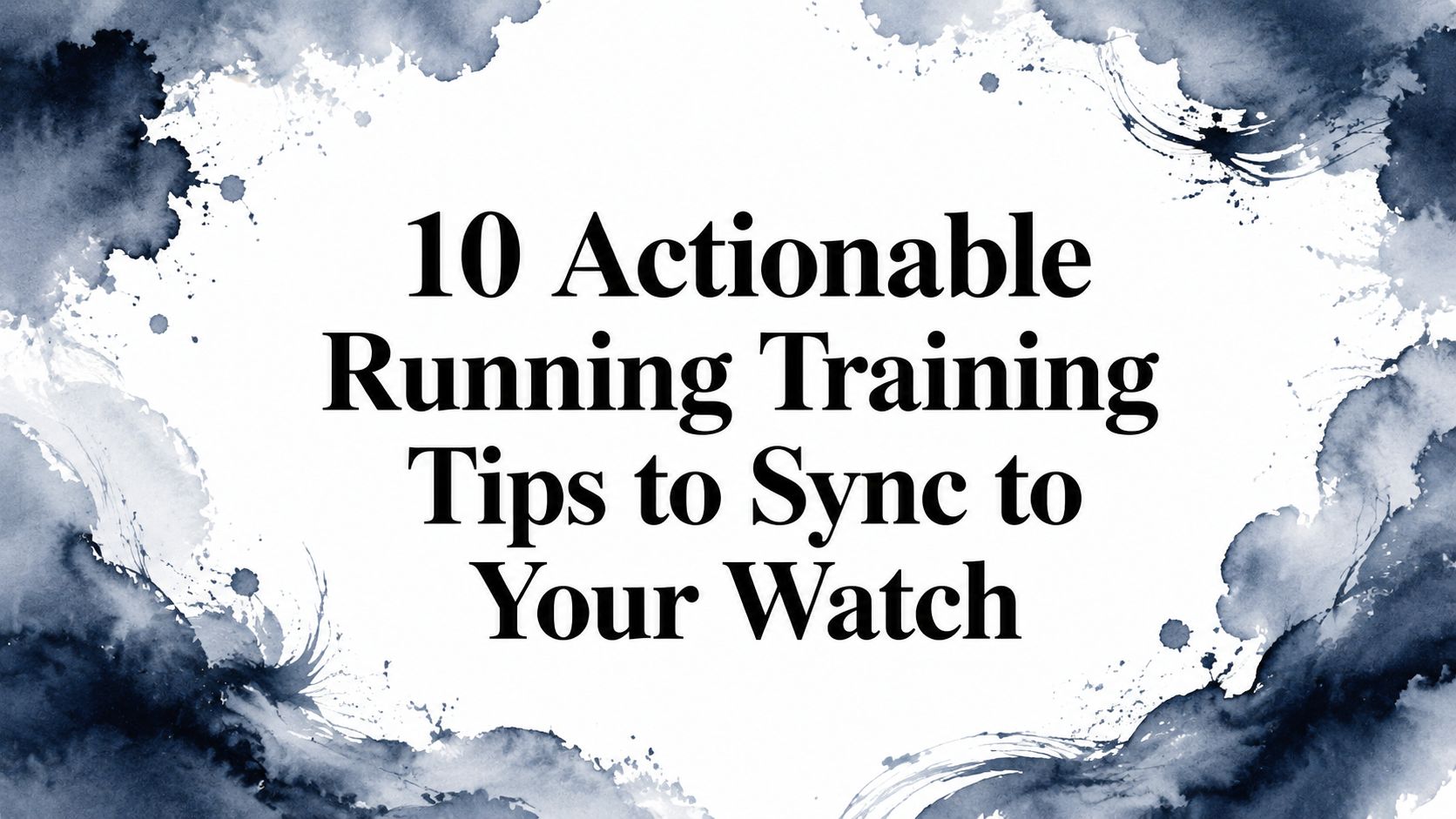 10 Actionable Running Training Tips to Sync to Your Watch