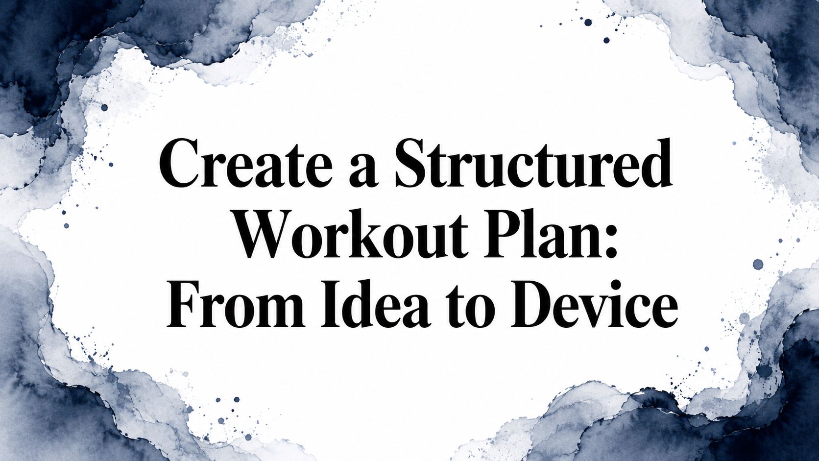 Create a Structured Workout Plan: From Idea to Device